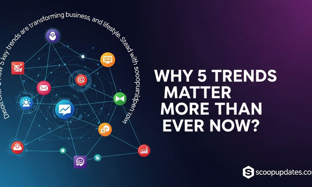 scoopupdates .com and 5 trends reshaping our lives